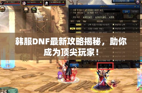 韩服DNF最新攻略揭秘，助你成为顶尖玩家！
