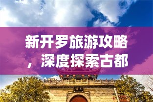 新开罗旅游攻略，深度探索古都魅力