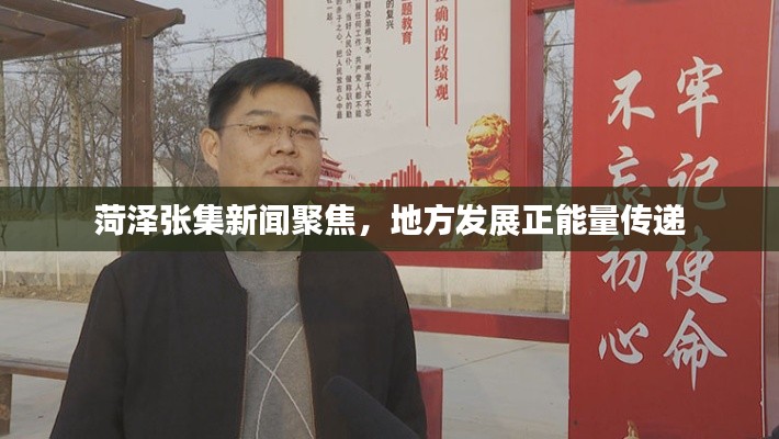 菏泽张集新闻聚焦，地方发展正能量传递