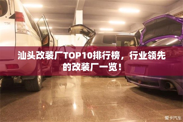 汕头改装厂TOP10排行榜，行业领先的改装厂一览！