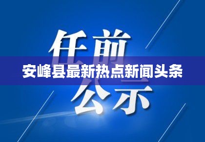 安峰县最新热点新闻头条