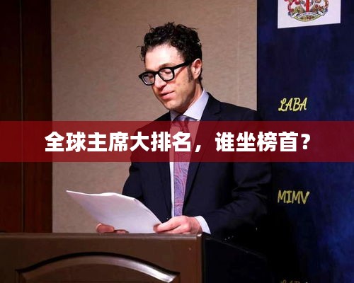 全球主席大排名，谁坐榜首？