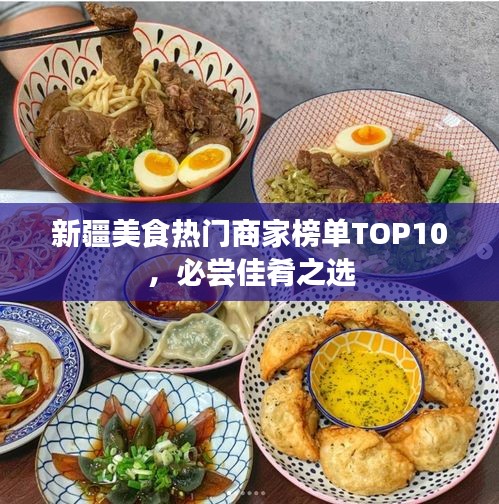 新疆美食热门商家榜单TOP10，必尝佳肴之选