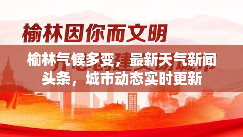 榆林气候多变，最新天气新闻头条，城市动态实时更新
