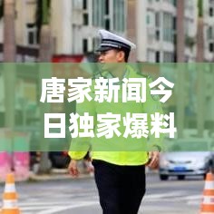 唐家新闻今日独家爆料，最新消息震撼来袭！