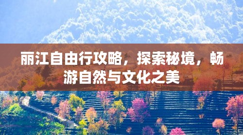 丽江自由行攻略，探索秘境，畅游自然与文化之美
