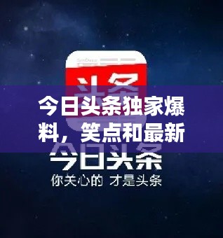 今日头条独家爆料，笑点和最新消息一网打尽！