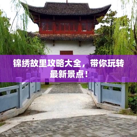 锦绣故里攻略大全，带你玩转最新景点！