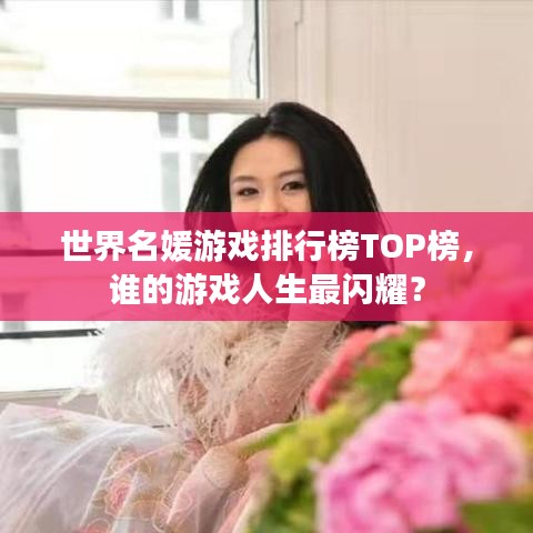 世界名媛游戏排行榜TOP榜，谁的游戏人生最闪耀？
