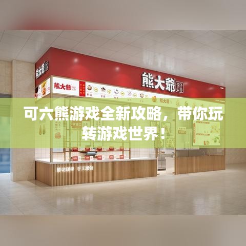 可六熊游戏全新攻略，带你玩转游戏世界！