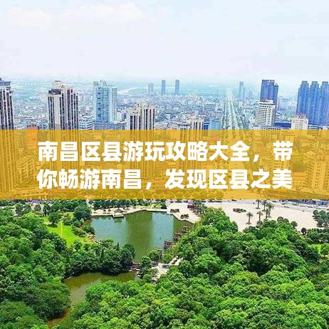 南昌区县游玩攻略大全，带你畅游南昌，发现区县之美！