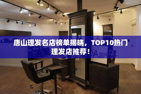 唐山理发名店榜单揭晓，TOP10热门理发店推荐！