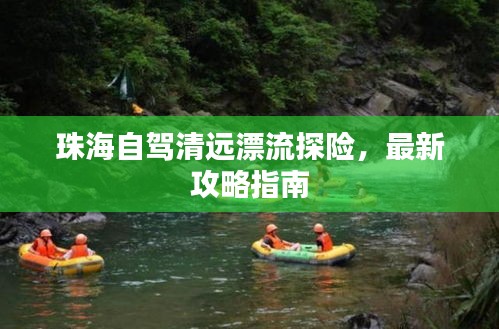 珠海自驾清远漂流探险，最新攻略指南
