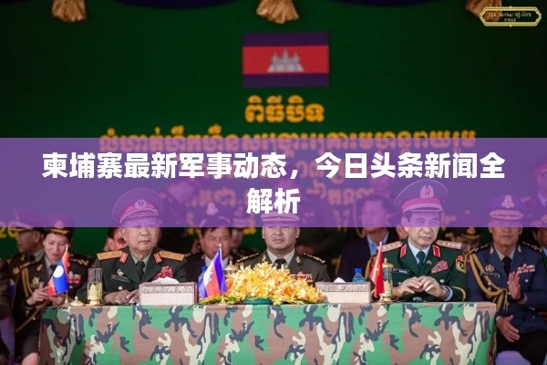 柬埔寨最新军事动态，今日头条新闻全解析