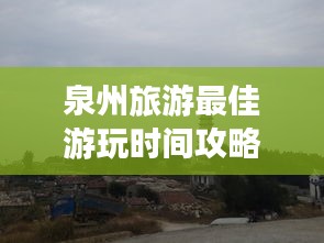 泉州旅游最佳游玩时间攻略
