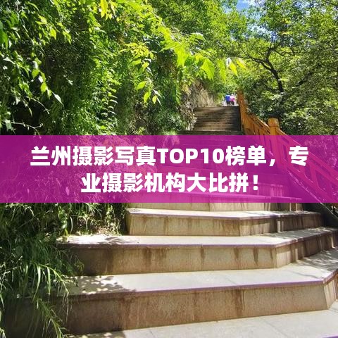 兰州摄影写真TOP10榜单，专业摄影机构大比拼！