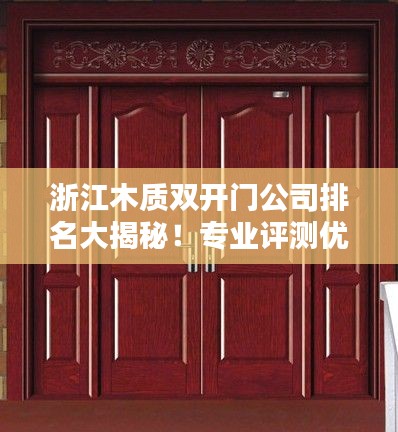 浙江木质双开门公司排名大揭秘！专业评测优质企业榜单出炉！