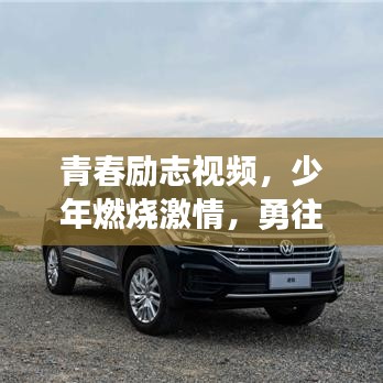 青春励志视频，少年燃烧激情，勇往直前无畏挑战