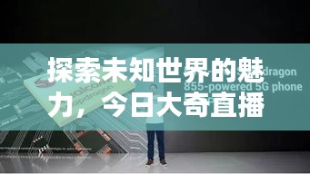 探索未知世界的魅力，今日大奇直播视频全新上线！