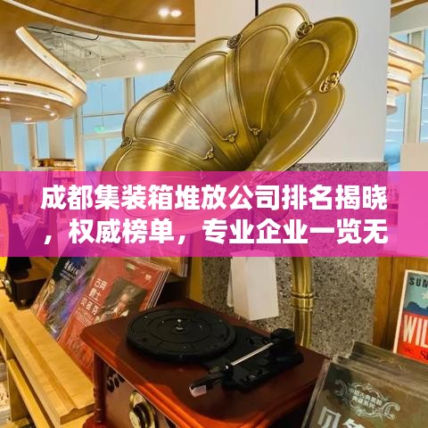 成都集装箱堆放公司排名揭晓，权威榜单，专业企业一览无余！
