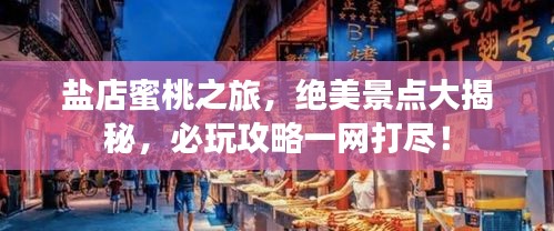 盐店蜜桃之旅，绝美景点大揭秘，必玩攻略一网打尽！