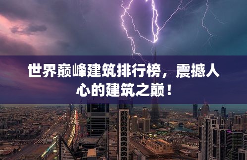 世界巅峰建筑排行榜，震撼人心的建筑之巅！