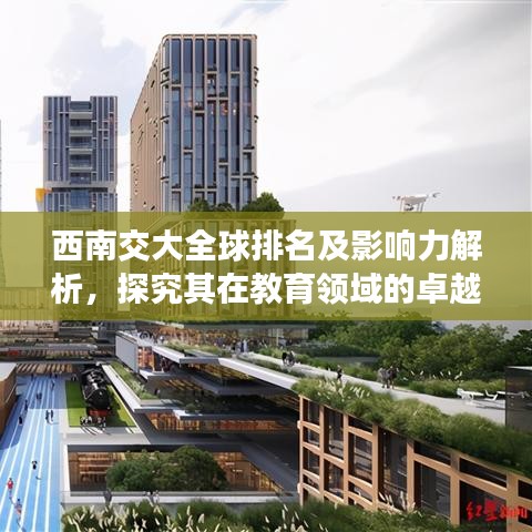 西南交大全球排名及影响力解析，探究其在教育领域的卓越贡献与影响力提升