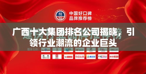 广西十大集团排名公司揭晓，引领行业潮流的企业巨头