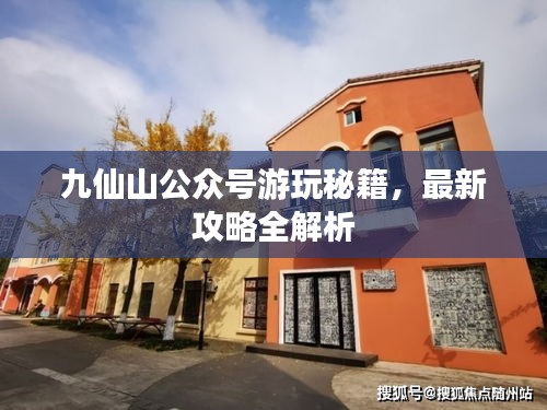 九仙山公众号游玩秘籍，最新攻略全解析