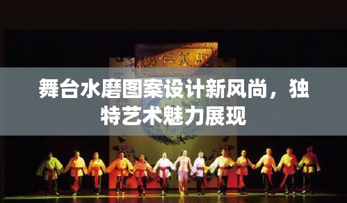 舞台水磨图案设计新风尚，独特艺术魅力展现