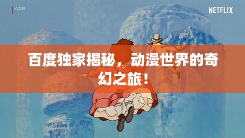 百度独家揭秘，动漫世界的奇幻之旅！