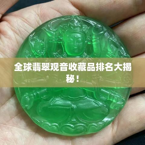 全球翡翠观音收藏品排名大揭秘！