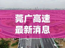 莞广高速最新消息速递，今日动态揭秘
