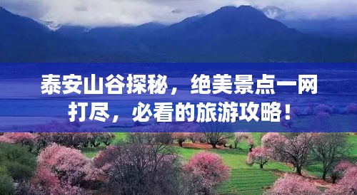 泰安山谷探秘，绝美景点一网打尽，必看的旅游攻略！