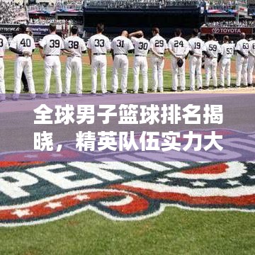 全球男子篮球排名揭晓，精英队伍实力大比拼！