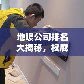 地暖公司排名大揭秘，权威榜单，专业选择！