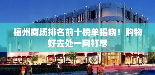 福州商场排名前十榜单揭晓！购物好去处一网打尽