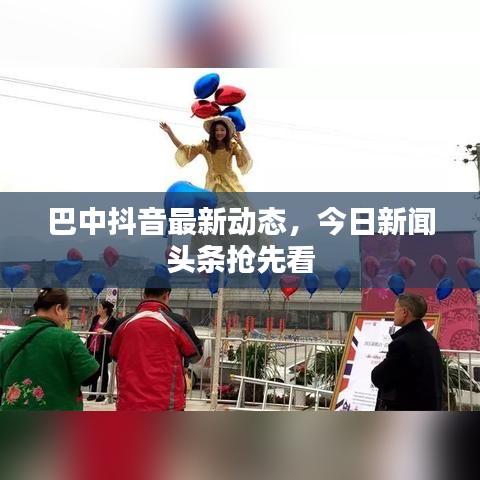 巴中抖音最新动态，今日新闻头条抢先看