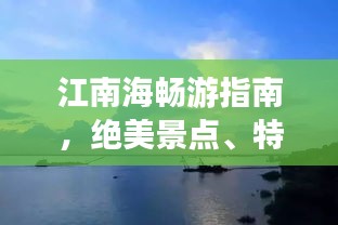 江南海畅游指南，绝美景点、特色美食一网打尽！