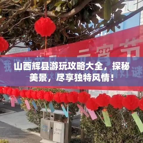 山西辉县游玩攻略大全，探秘美景，尽享独特风情！
