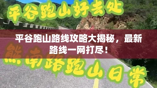 平谷跑山路线攻略大揭秘，最新路线一网打尽！