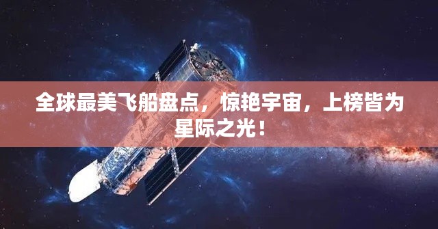 全球最美飞船盘点，惊艳宇宙，上榜皆为星际之光！