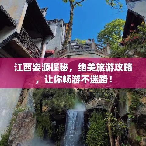 江西姿源探秘，绝美旅游攻略，让你畅游不迷路！