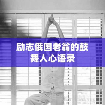 励志俄国老翁的鼓舞人心语录