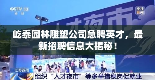 屹泰园林雕塑公司急聘英才，最新招聘信息大揭秘！