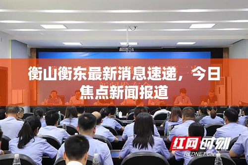 衡山衡东最新消息速递，今日焦点新闻报道