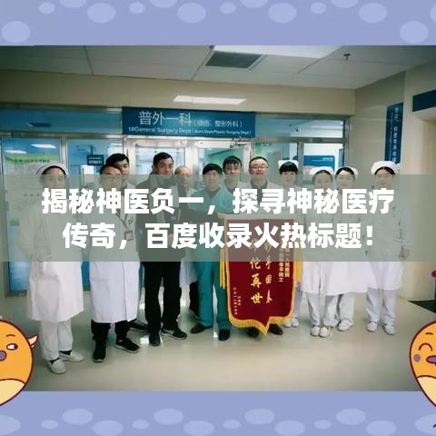 揭秘神医负一，探寻神秘医疗传奇，百度收录火热标题！