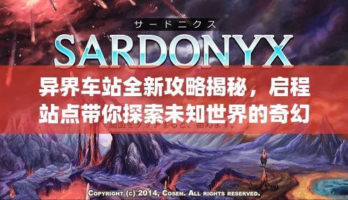 异界车站全新攻略揭秘，启程站点带你探索未知世界的奇幻之旅