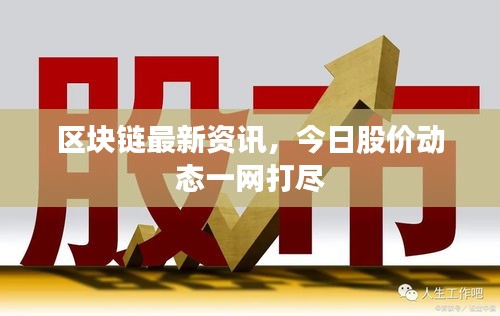 区块链最新资讯，今日股价动态一网打尽