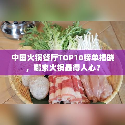 中国火锅餐厅TOP10榜单揭晓，哪家火锅最得人心？